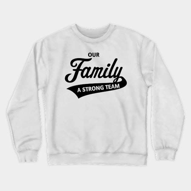 Our Family - A Strong Team (Black) Crewneck Sweatshirt by MrFaulbaum